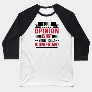 humor Statistically Significant Opinion mom saying design text cool sarcasm Baseball T-Shirt